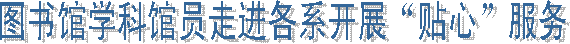 图书馆学科馆员走进各系开展“贴心”服务