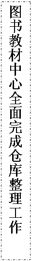 文本框: 图书教材中心全面完成仓库整理工作